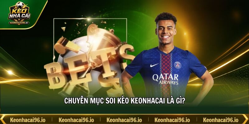 Chuyên mục soi kèo keonhacai là gì?