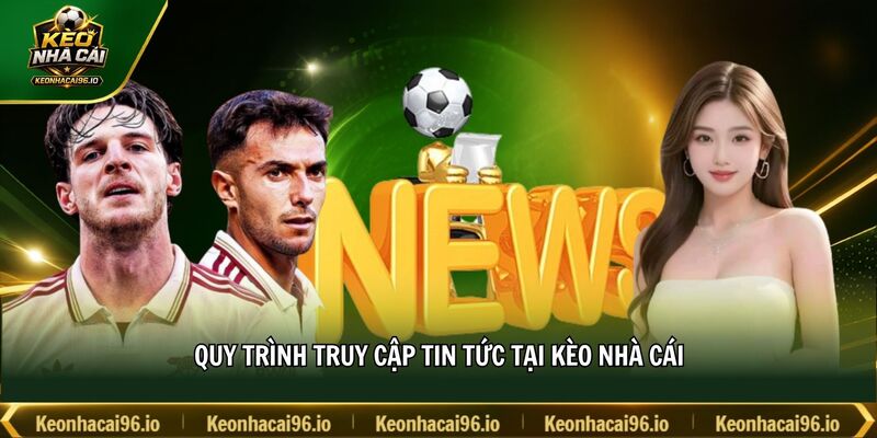 Quy trình truy cập tin tức tại kèo nhà cái Quy trình truy cập tin tức tại kèo nhà cái
