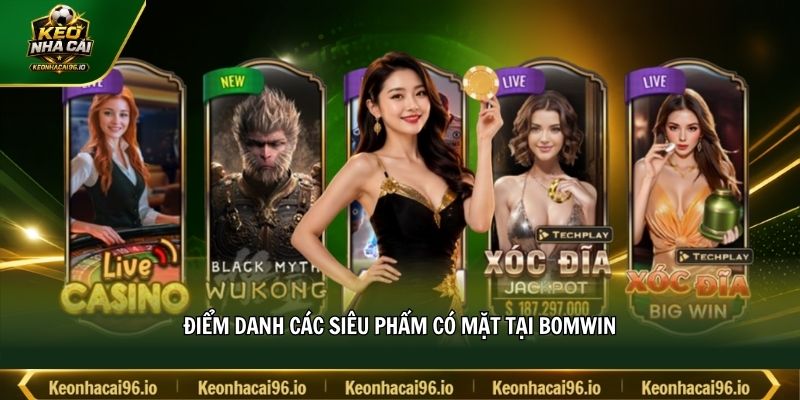 Điểm danh các siêu phẩm có mặt tại BOMWIN Điểm danh các siêu phẩm có mặt tại BOMWIN