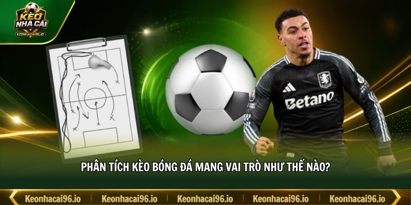 Phân tích kèo bóng đá mang vai trò như thế nào?