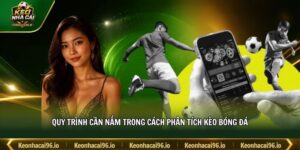 Quy trình cần nắm trong cách phân tích kèo bóng đá