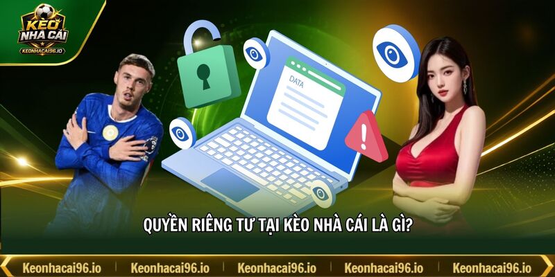 Quyền riêng tư tại kèo nhà cái là gì? Quyền riêng tư tại kèo nhà cái là gì?