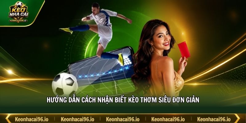 Hướng dẫn cách nhận biết kèo thơm siêu đơn giản