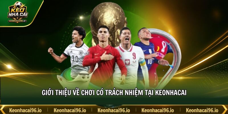 Giới thiệu về chơi có trách nhiệm tại keonhacai