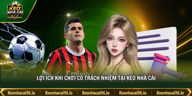 Lợi ích khi chơi có trách nhiệm tại kèo nhà cái