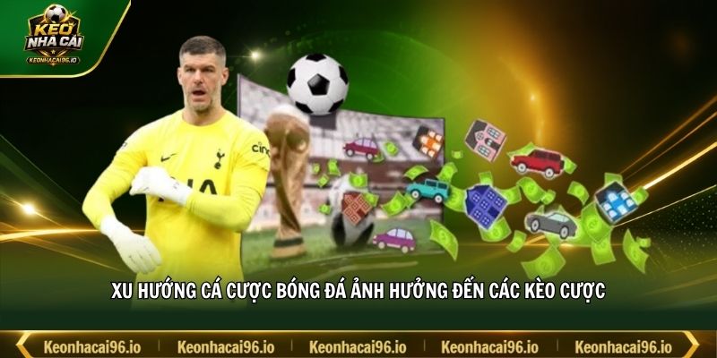 Xu hướng cá cược bóng đá ảnh hưởng đến các kèo cược