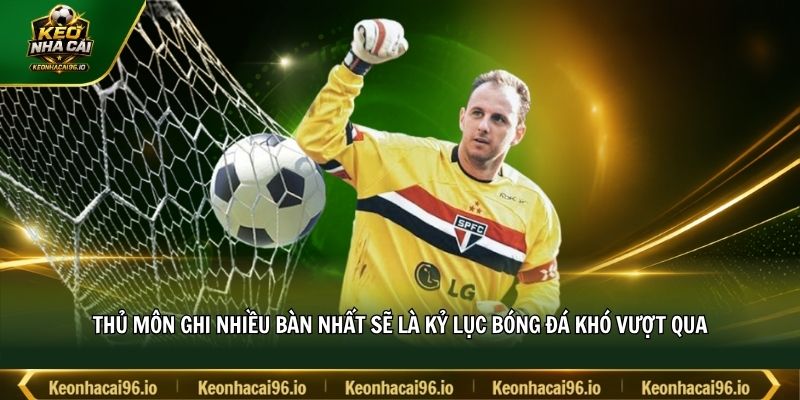 Thủ môn ghi nhiều bàn nhất sẽ là kỷ lục bóng đá khó vượt qua Thủ môn ghi nhiều bàn nhất sẽ là kỷ lục bóng đá khó vượt qua