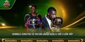 Dembele cùng PSG tự tin cho lần vô địch C1 thứ 3 liên tiếp