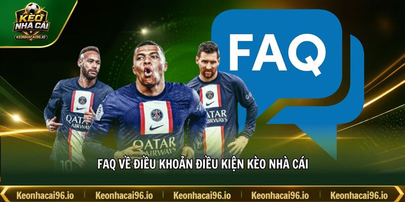FAQ về điều khoản điều kiện kèo nhà cái