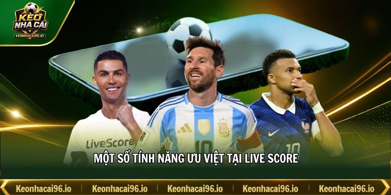 Một số tính năng ưu việt tại Live Score Một số tính năng ưu việt tại Live Score
